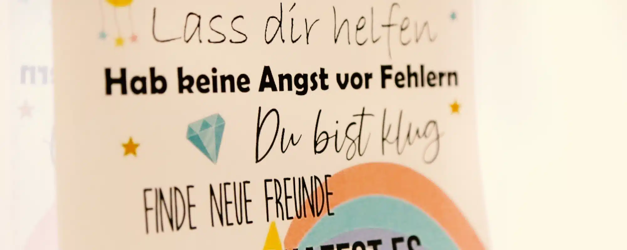 Plakat mit der Aufschrift Lass dir helfen, hab keine Angst vor fehlern, du bist klug, finde neue Freunde, du schaffst es.